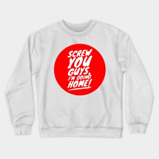 Screw you guys I'm going home Crewneck Sweatshirt